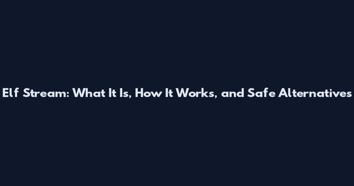 Elf Stream: What It Is, How It Works, and Safe Alternatives