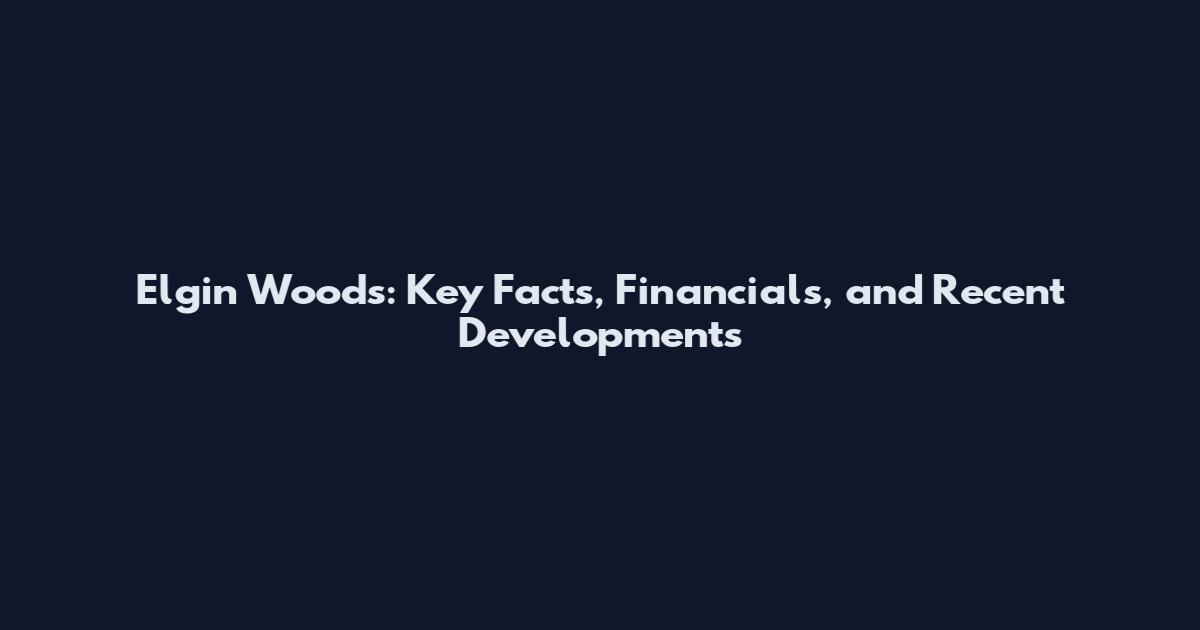 Elgin Woods: Key Facts, Financials, and Recent Developments