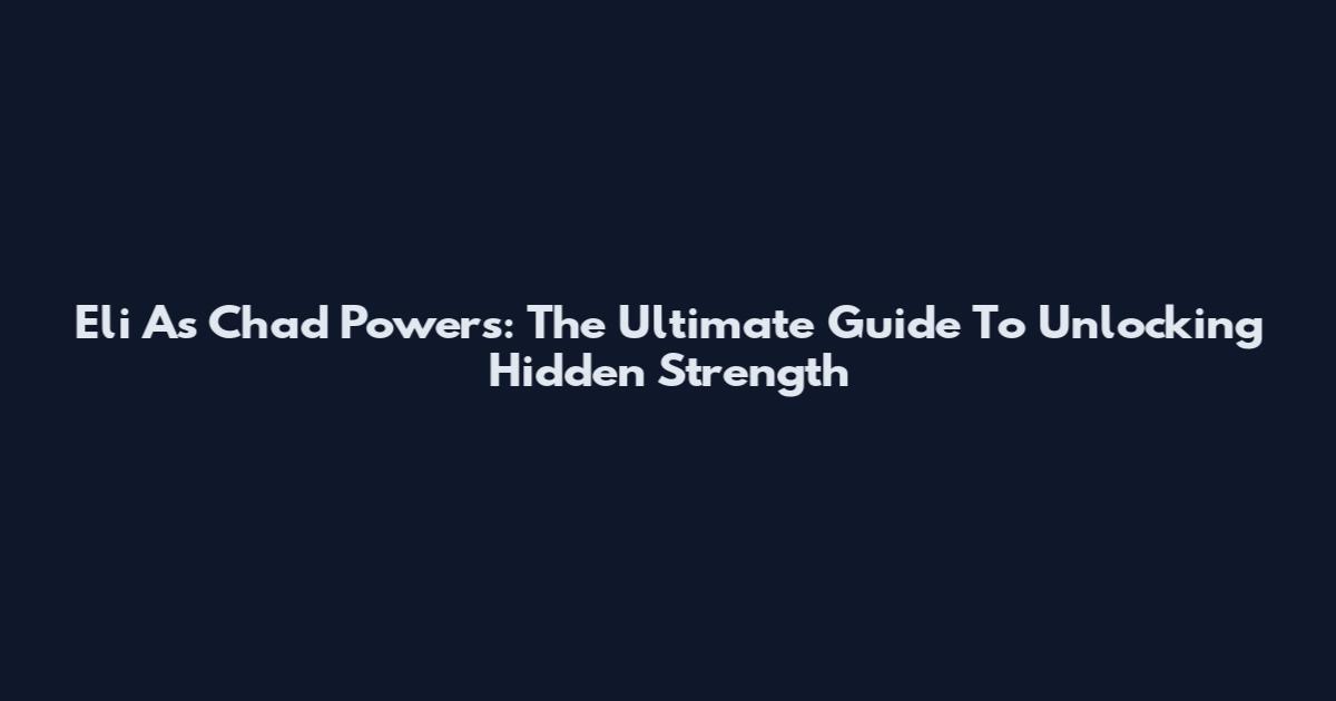 Eli As Chad Powers: The Ultimate Guide To Unlocking Hidden Strength