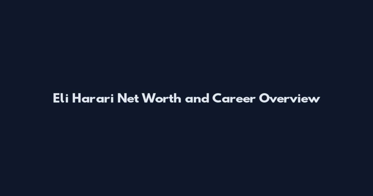 Eli Harari Net Worth and Career Overview