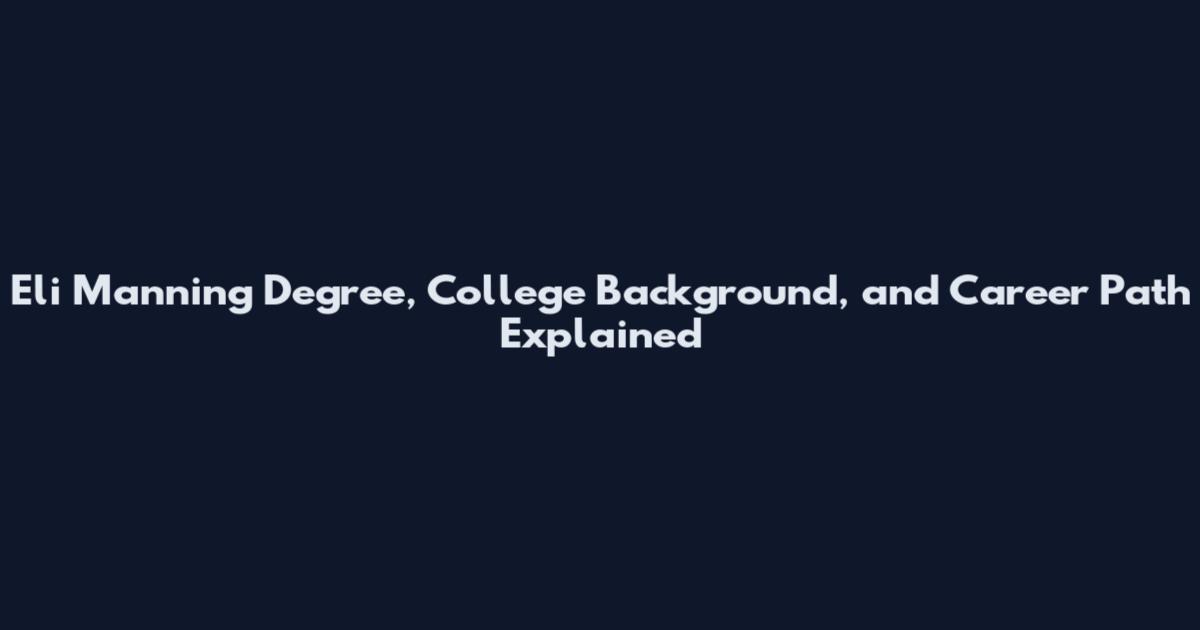 Eli Manning Degree, College Background, and Career Path Explained