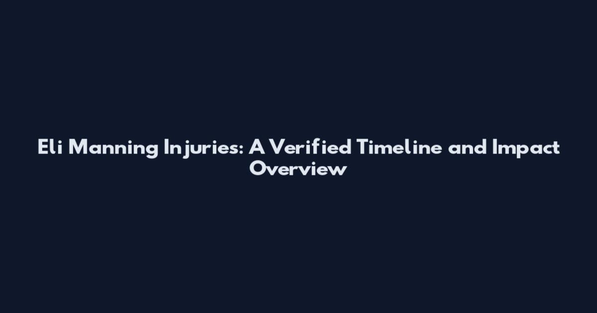 Eli Manning Injuries: A Verified Timeline and Impact Overview