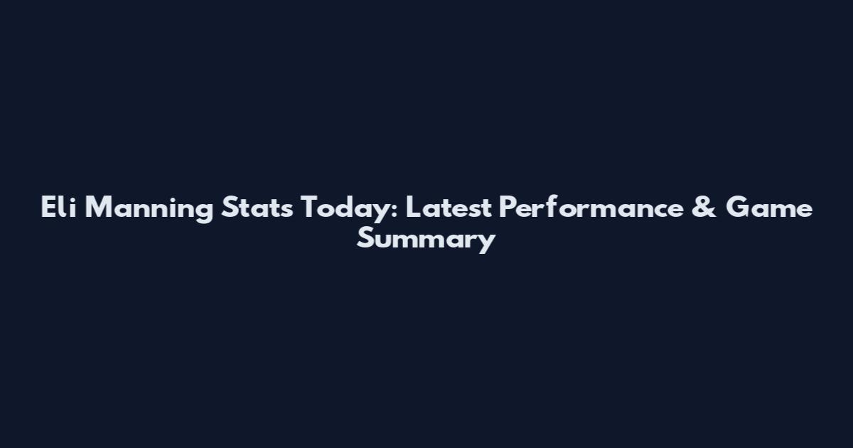 Eli Manning Stats Today: Latest Performance & Game Summary