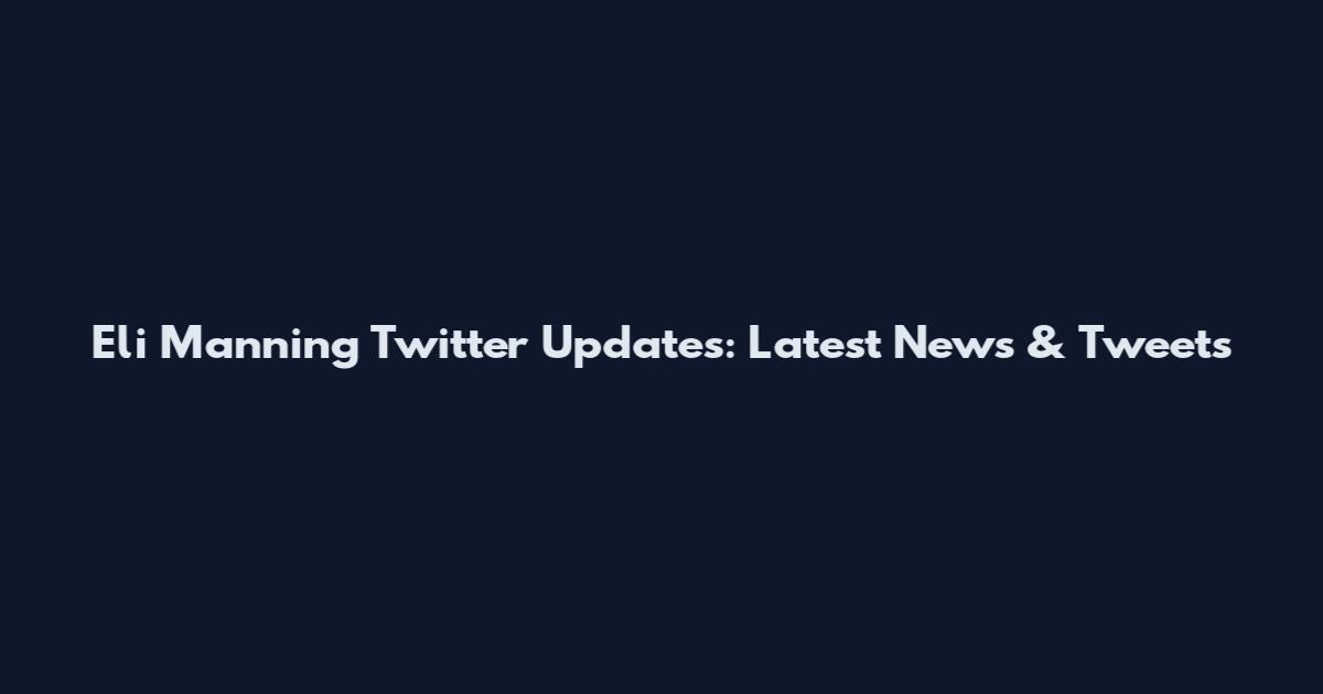 Eli Manning Twitter Updates: Latest News & Tweets