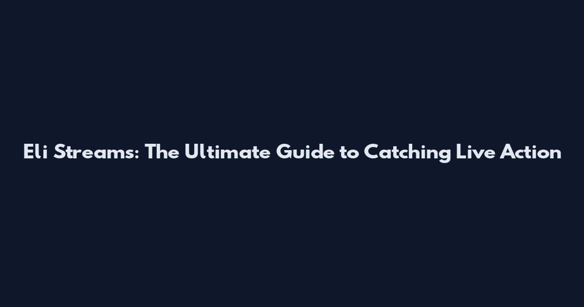 Eli Streams: The Ultimate Guide to Catching Live Action