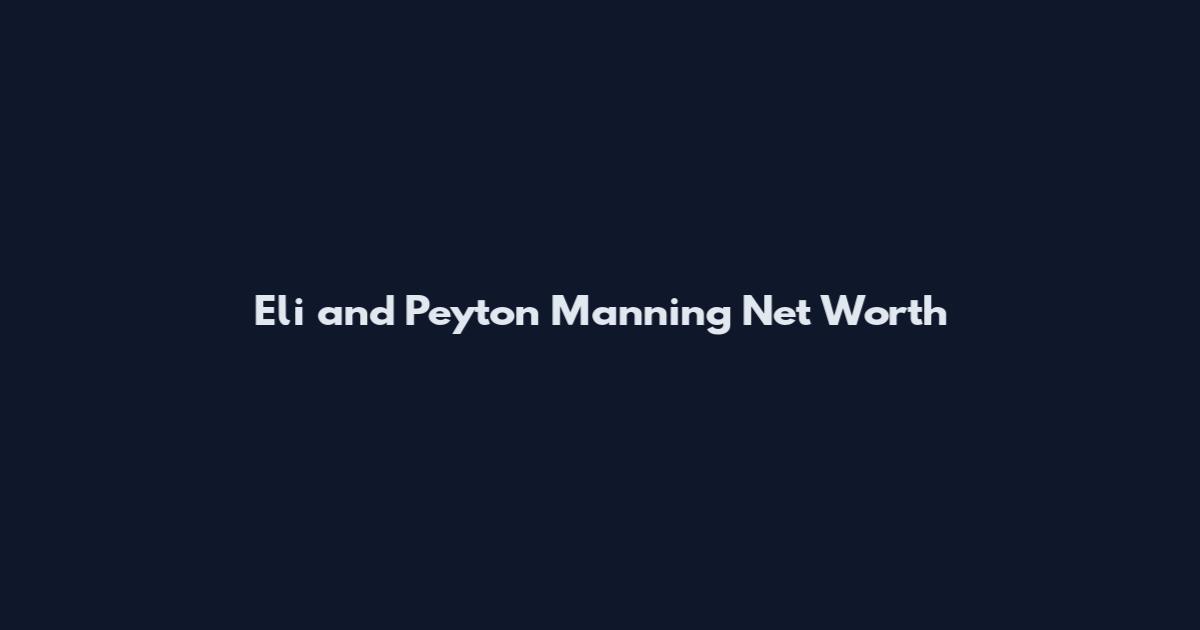 Eli and Peyton Manning Net Worth