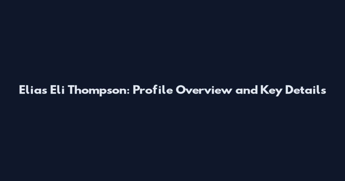 Elias Eli Thompson: Profile Overview and Key Details