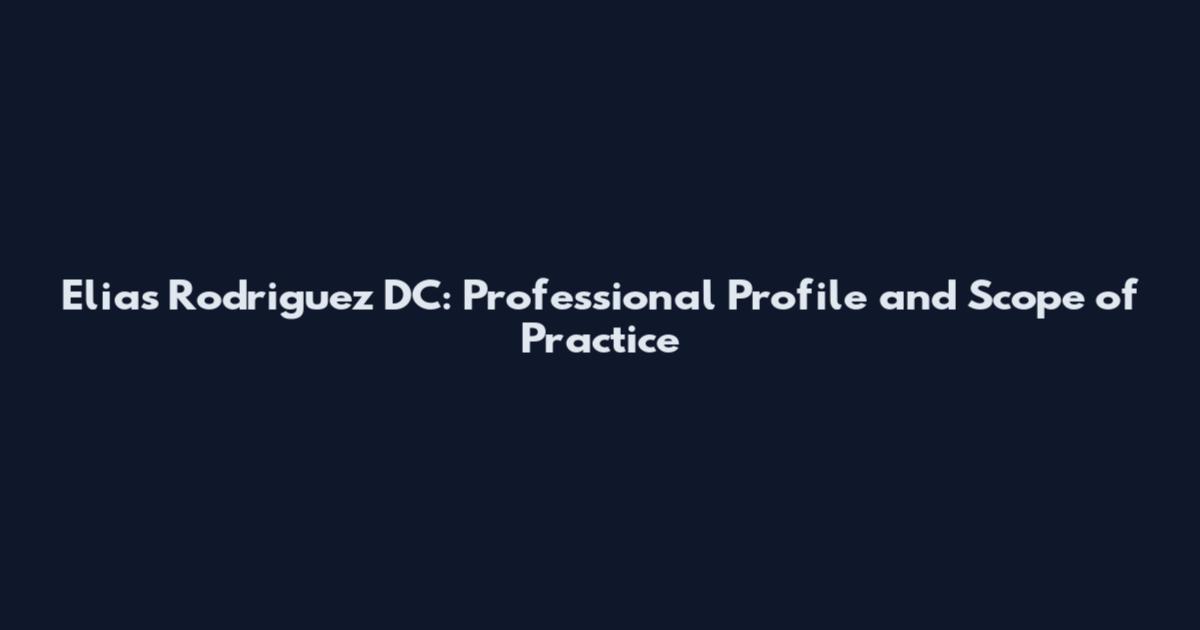 Elias Rodriguez DC: Professional Profile and Scope of Practice