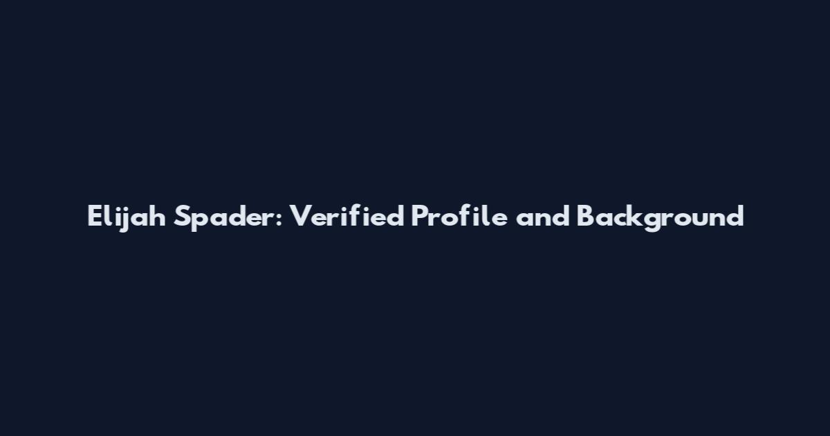 Elijah Spader: Verified Profile and Background
