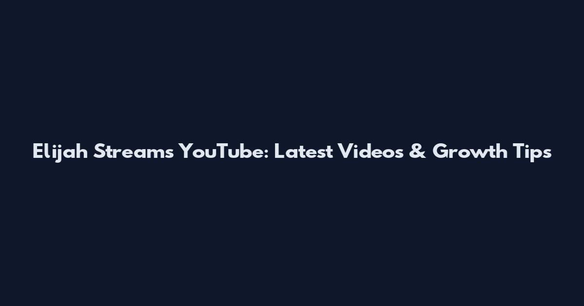 Elijah Streams YouTube: Latest Videos & Growth Tips