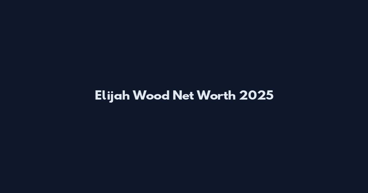 Elijah Wood Net Worth 2025