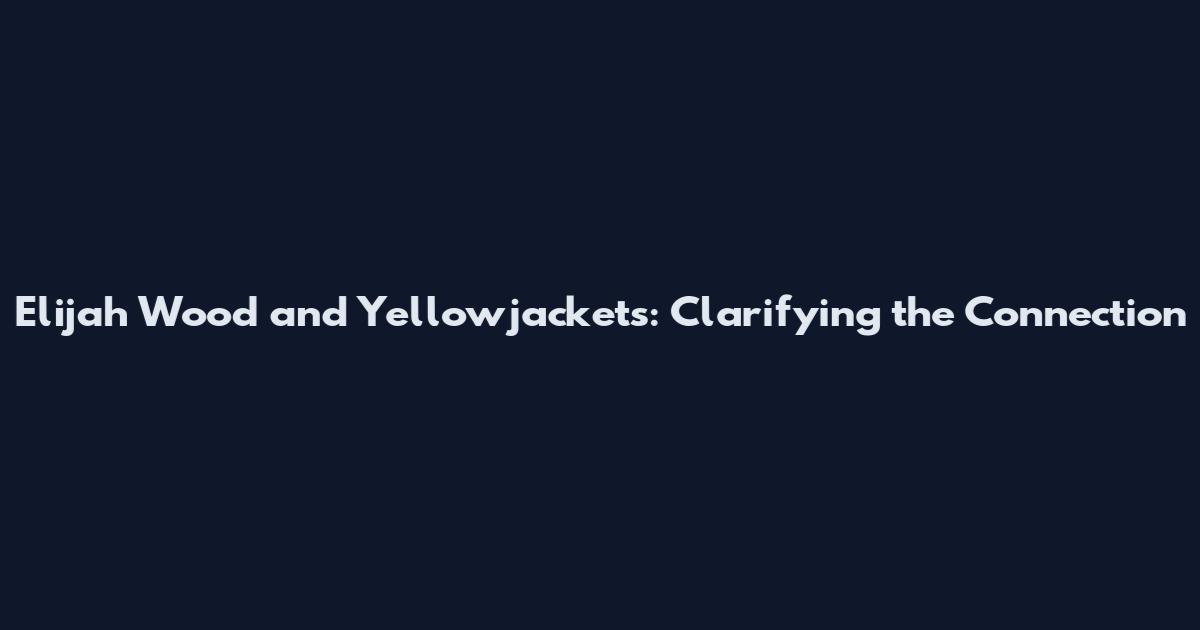 Elijah Wood and Yellowjackets: Clarifying the Connection