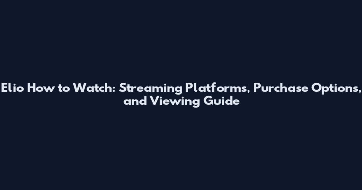 Elio How to Watch: Streaming Platforms, Purchase Options, and Viewing Guide