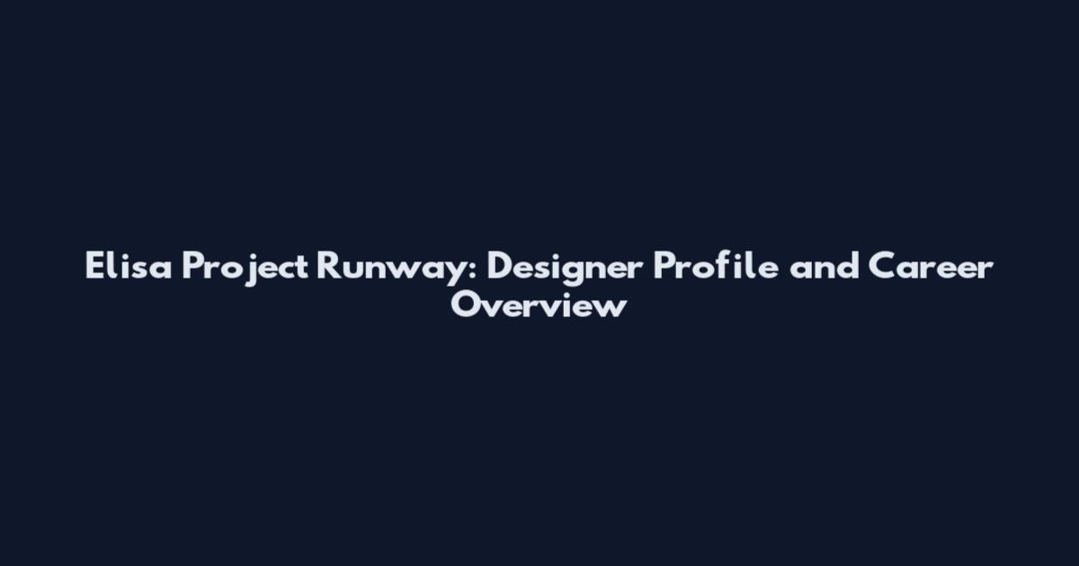 Elisa Project Runway: Designer Profile and Career Overview