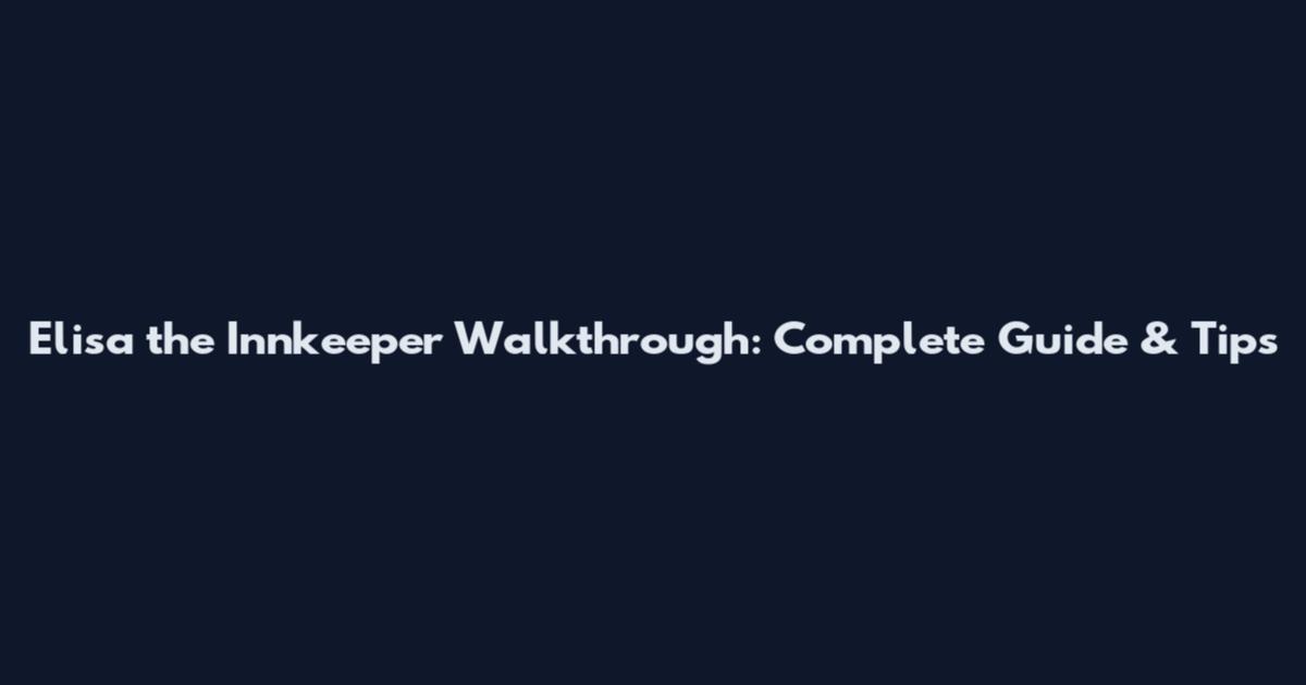 Elisa the Innkeeper Walkthrough: Complete Guide & Tips