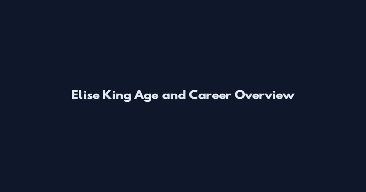 Elise King Age and Career Overview