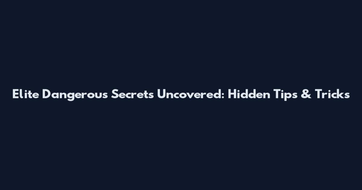 Elite Dangerous Secrets Uncovered: Hidden Tips & Tricks