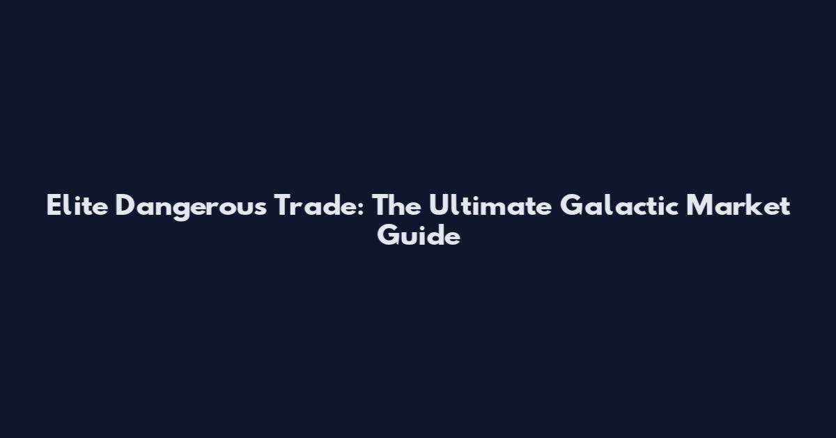 Elite Dangerous Trade: The Ultimate Galactic Market Guide