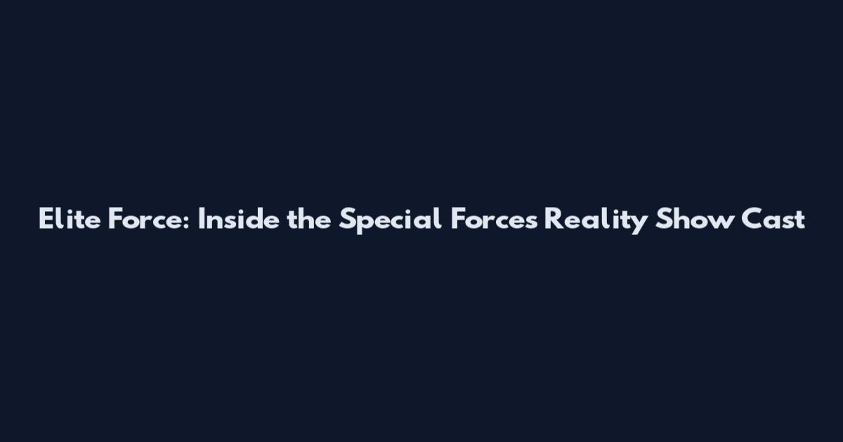 Elite Force: Inside the Special Forces Reality Show Cast