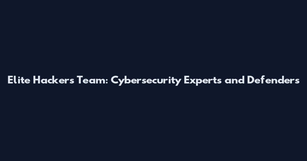 Elite Hackers Team: Cybersecurity Experts and Defenders