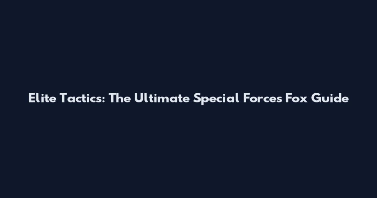 Elite Tactics: The Ultimate Special Forces Fox Guide