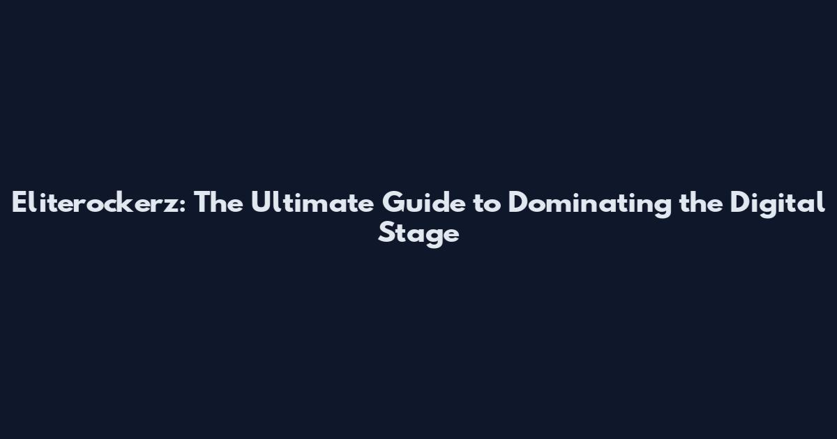 Eliterockerz: The Ultimate Guide to Dominating the Digital Stage