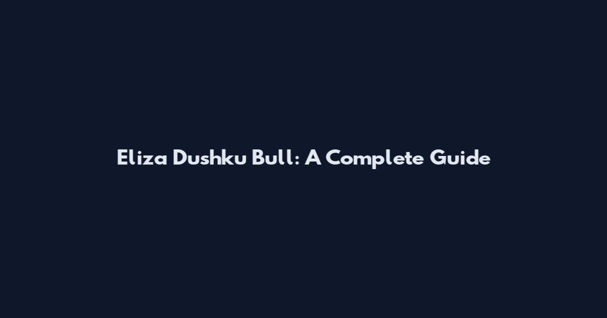 Eliza Dushku Bull: A Complete Guide