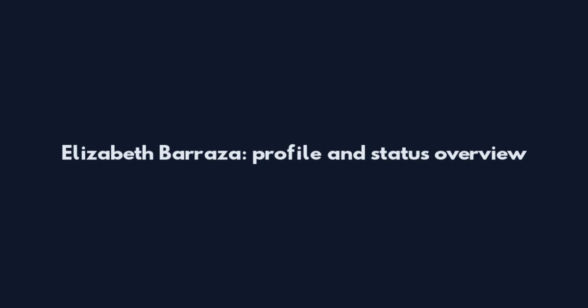 Elizabeth Barraza: profile and status overview