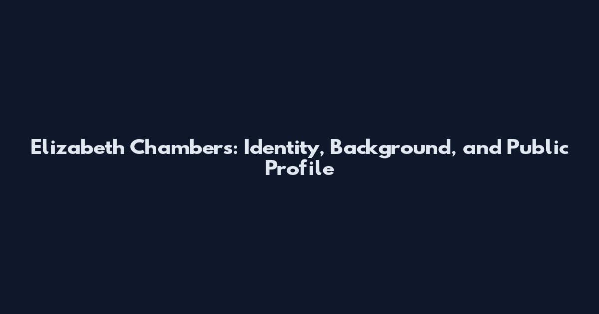 Elizabeth Chambers: Identity, Background, and Public Profile