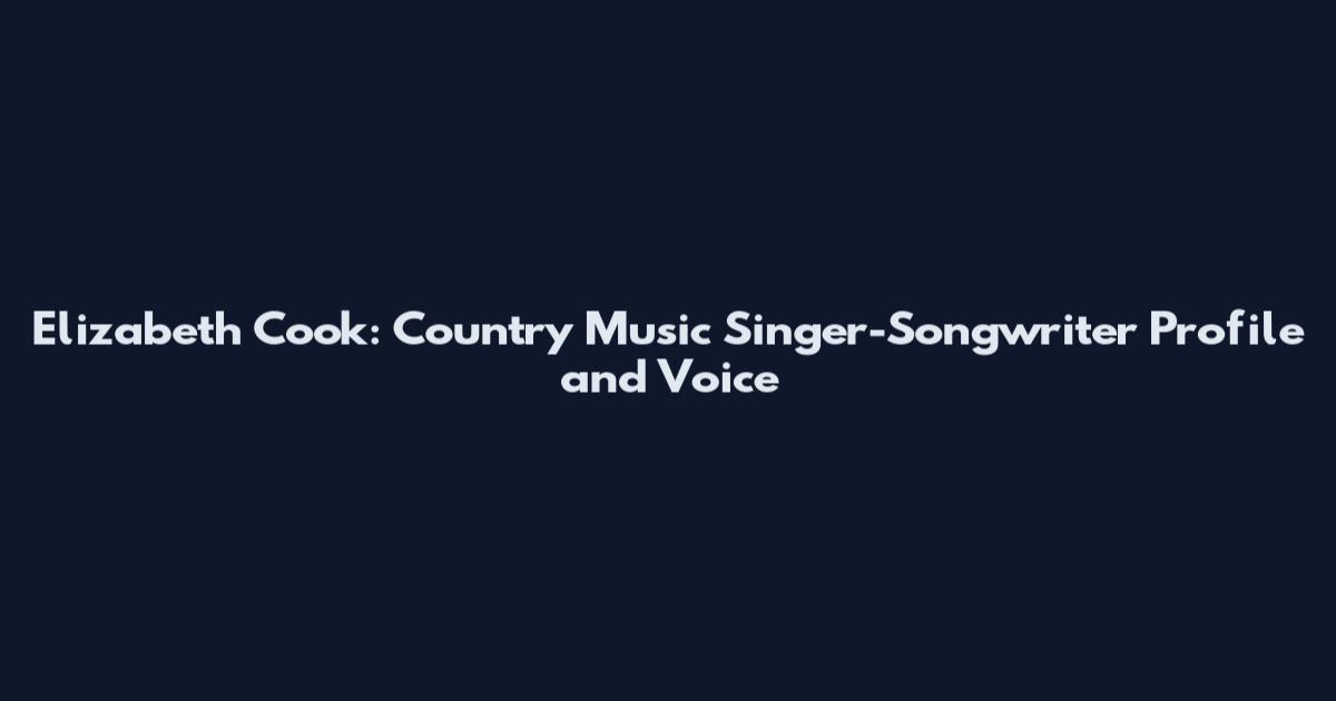 Elizabeth Cook: Country Music Singer-Songwriter Profile and Voice