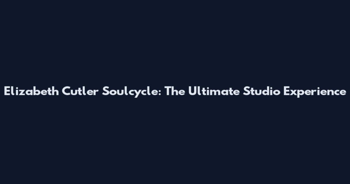 Elizabeth Cutler Soulcycle: The Ultimate Studio Experience