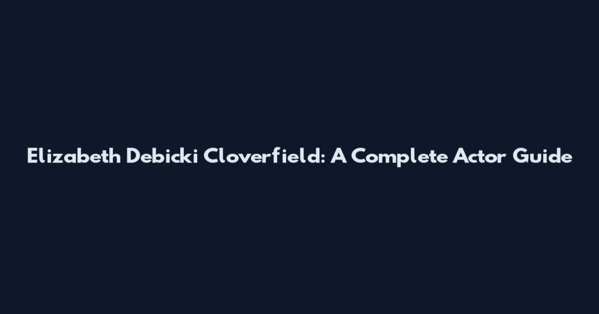 Elizabeth Debicki Cloverfield: A Complete Actor Guide