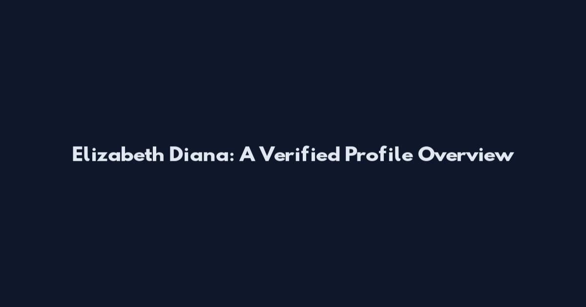 Elizabeth Diana: A Verified Profile Overview