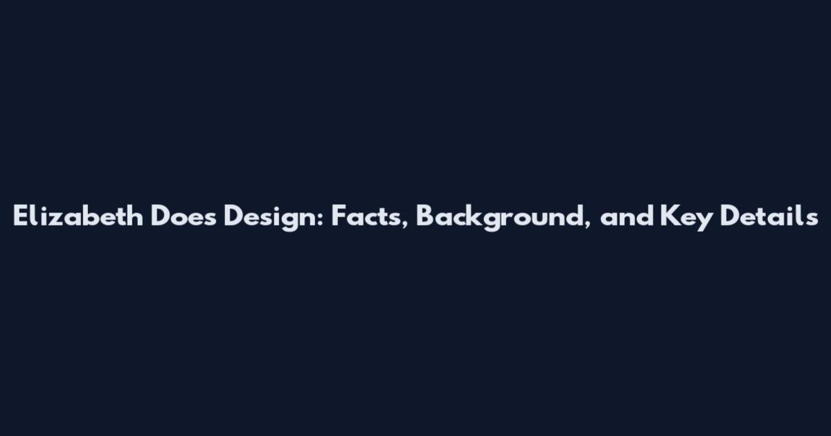 Elizabeth Does Design: Facts, Background, and Key Details