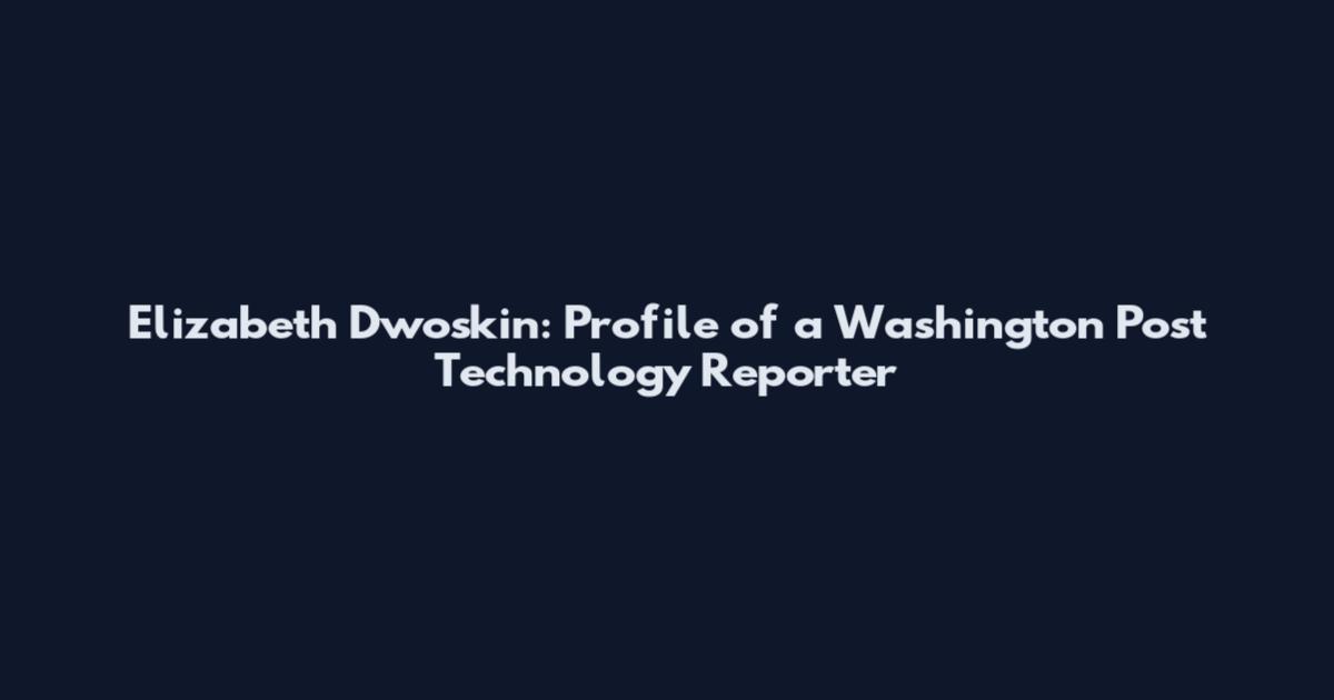 Elizabeth Dwoskin: Profile of a Washington Post Technology Reporter