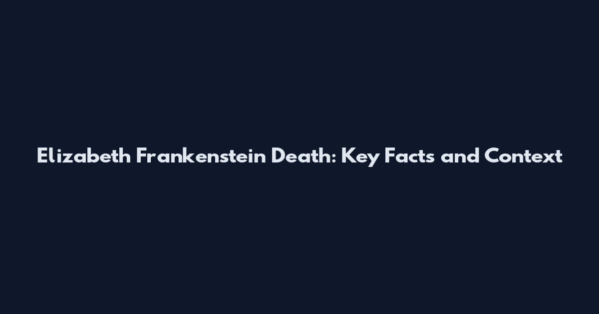 Elizabeth Frankenstein Death: Key Facts and Context
