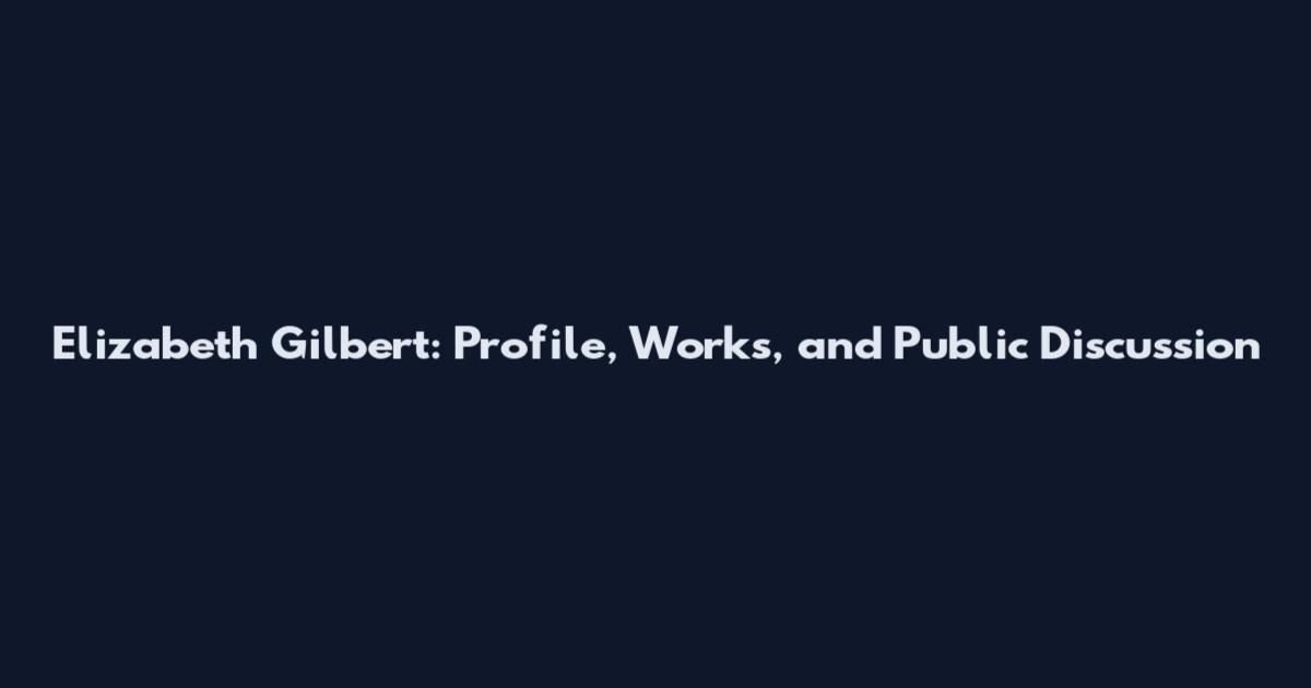 Elizabeth Gilbert: Profile, Works, and Public Discussion