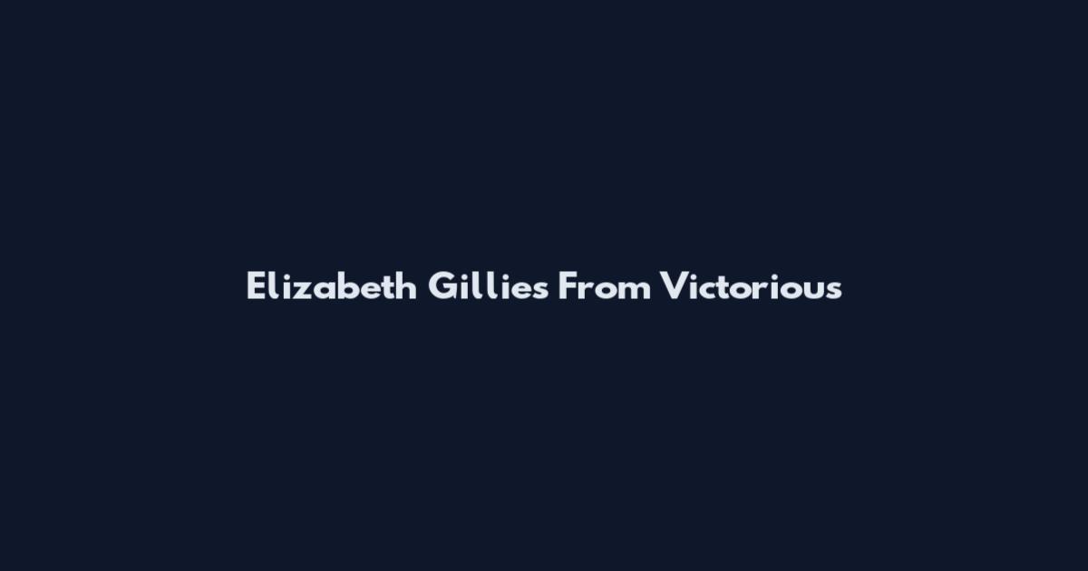 Elizabeth Gillies From Victorious