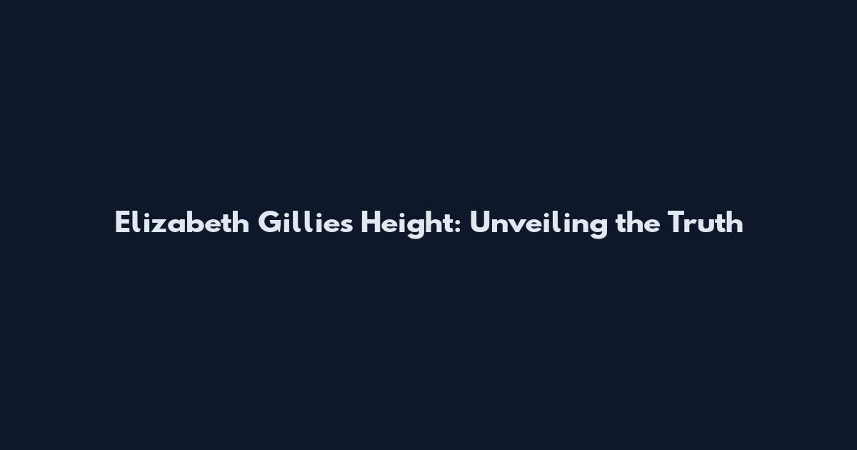 Elizabeth Gillies Height: Unveiling the Truth