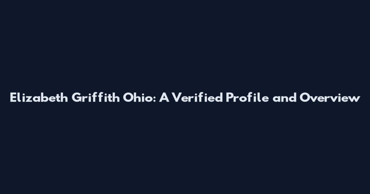 Elizabeth Griffith Ohio: A Verified Profile and Overview