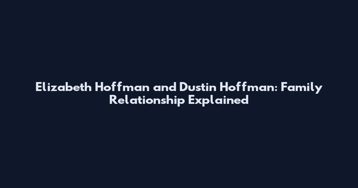 Elizabeth Hoffman and Dustin Hoffman: Family Relationship Explained