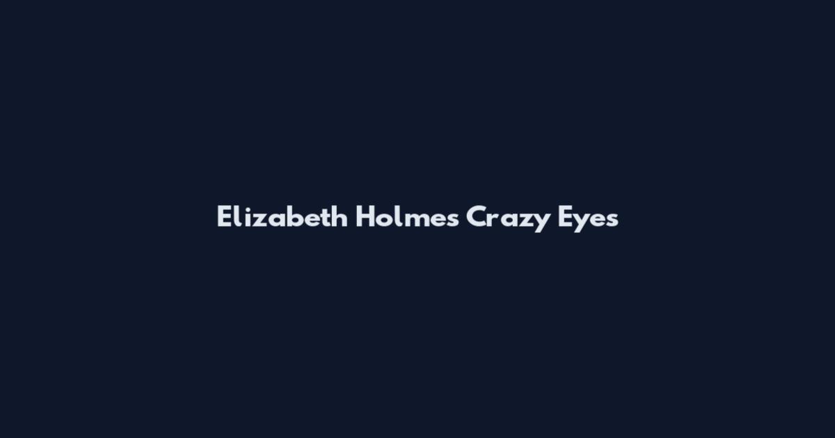Elizabeth Holmes Crazy Eyes