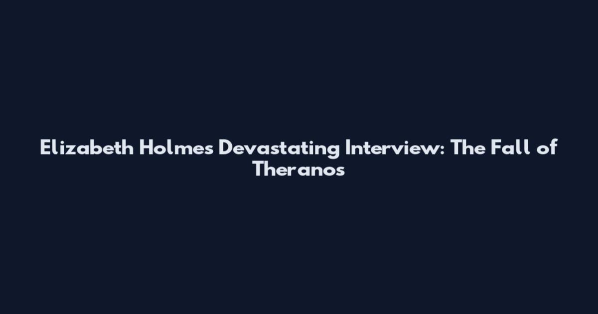 Elizabeth Holmes Devastating Interview: The Fall of Theranos