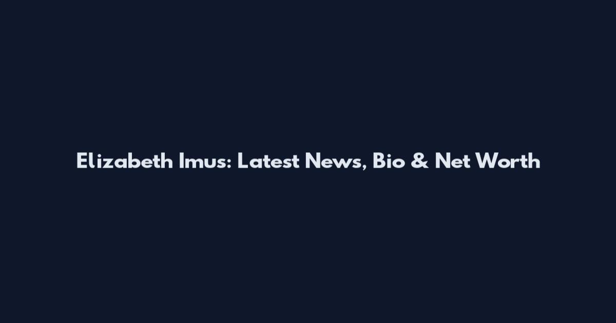 Elizabeth Imus: Latest News, Bio & Net Worth