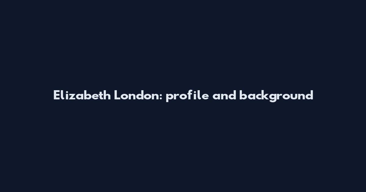 Elizabeth London: profile and background