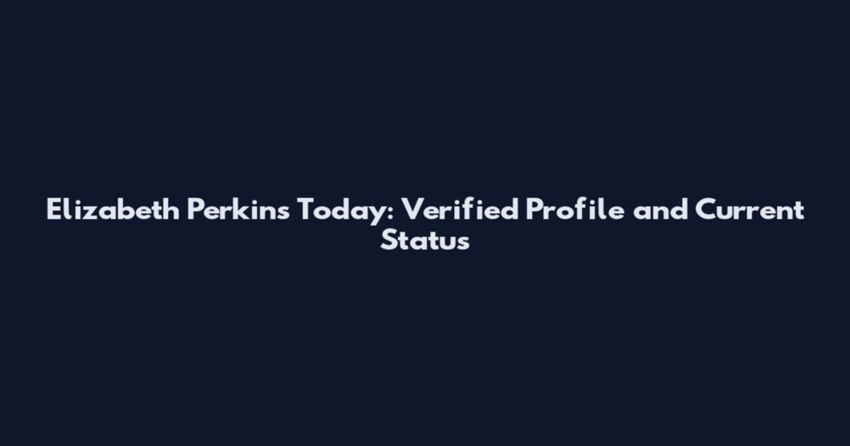 Elizabeth Perkins Today: Verified Profile and Current Status