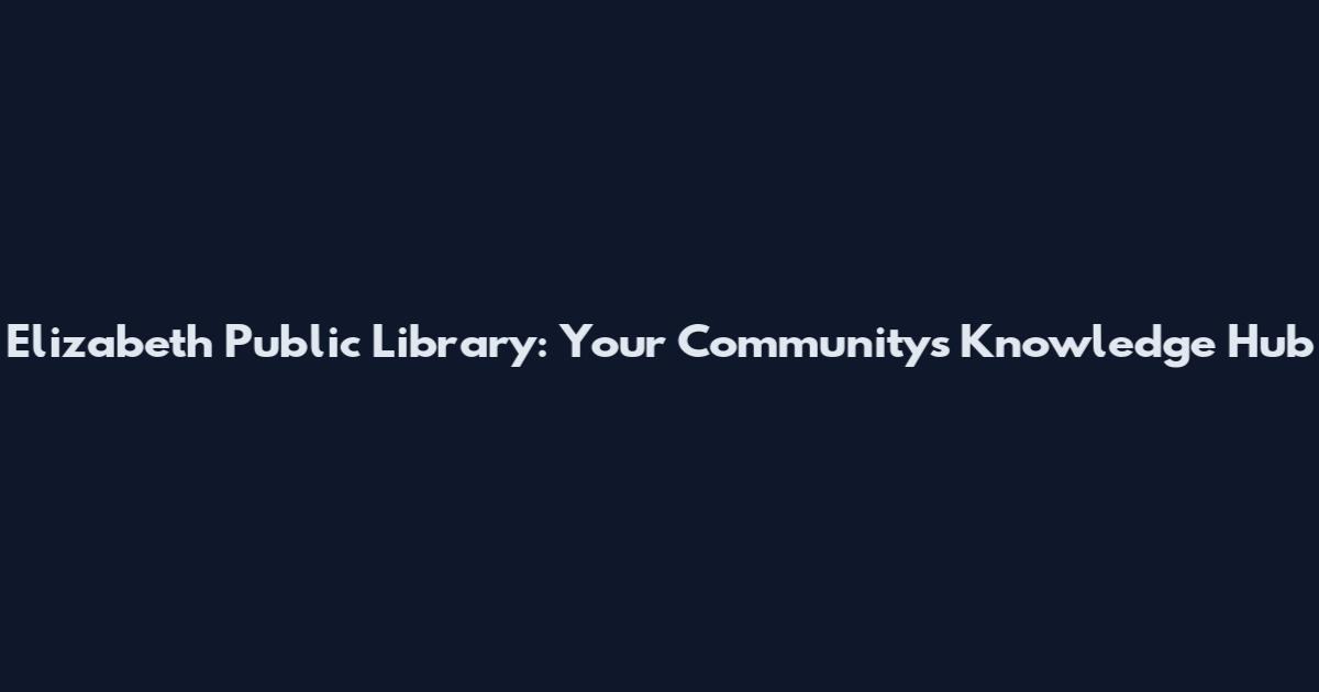 Elizabeth Public Library: Your Community's Knowledge Hub