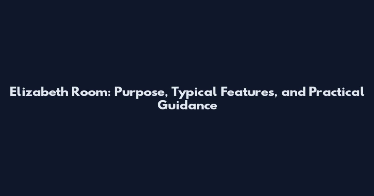 Elizabeth Room: Purpose, Typical Features, and Practical Guidance