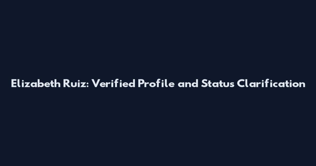 Elizabeth Ruiz: Verified Profile and Status Clarification