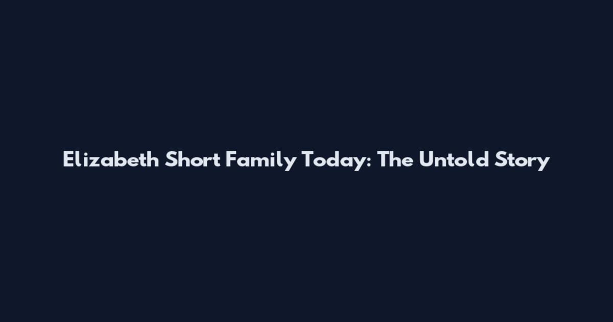 Elizabeth Short Family Today: The Untold Story